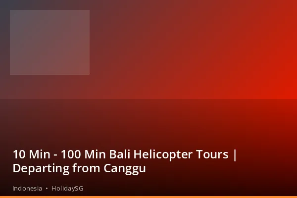 10 Min - 100 Min Bali Helicopter Tours | Departing from Canggu - Indonesia | HolidaySG