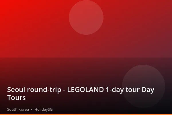 Seoul round-trip - LEGOLAND 1-day tour Day Tours - South Korea | HolidaySG