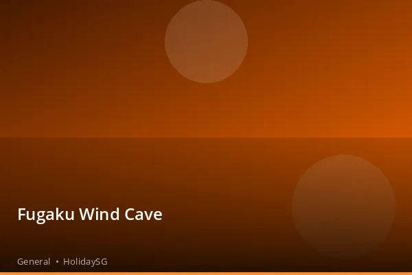 Fugaku Wind Cave - General | HolidaySG