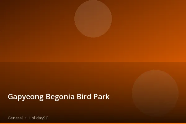 Gapyeong Begonia Bird Park - General | HolidaySG