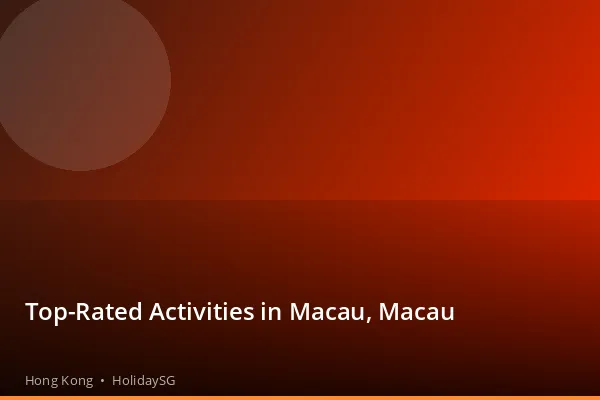 Top-Rated Activities in Macau, Macau - Hong Kong | HolidaySG