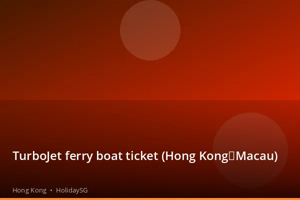 TurboJet ferry boat ticket (Hong Kong→Macau) - Hong Kong | HolidaySG