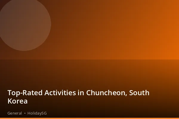 Top-Rated Activities in Chuncheon, South Korea - General | HolidaySG