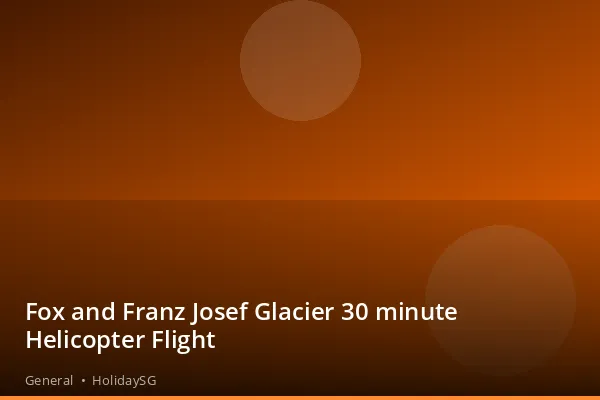 Fox and Franz Josef Glacier 30 minute Helicopter Flight - General | HolidaySG