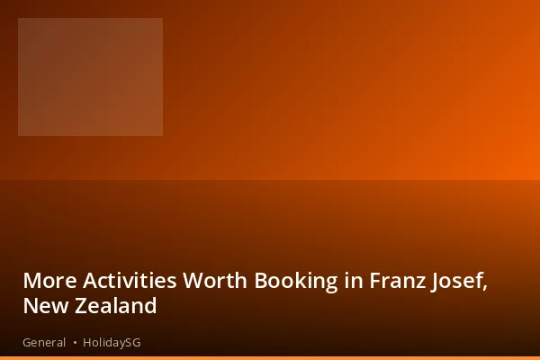 More Activities Worth Booking in Franz Josef, New Zealand - General | HolidaySG