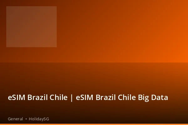 eSIM Brazil Chile | eSIM Brazil Chile Big Data - General | HolidaySG