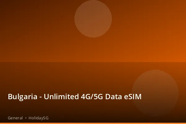 Bulgaria - Unlimited 4G/5G Data eSIM - General | HolidaySG