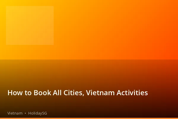 How to Book All Cities, Vietnam Activities - Vietnam | HolidaySG