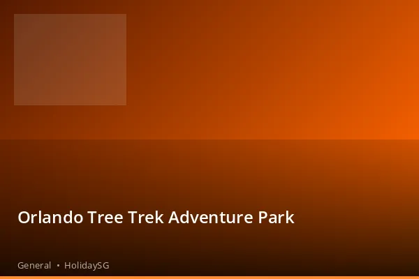 Orlando Tree Trek Adventure Park - General | HolidaySG