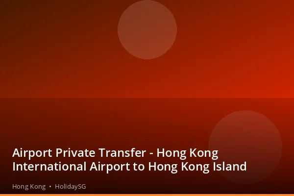 Airport Private Transfer - Hong Kong International Airport to Hong Kong Island - Hong Kong | HolidaySG