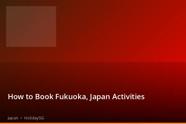 How to Book Fukuoka, Japan Activities - Japan | HolidaySG
