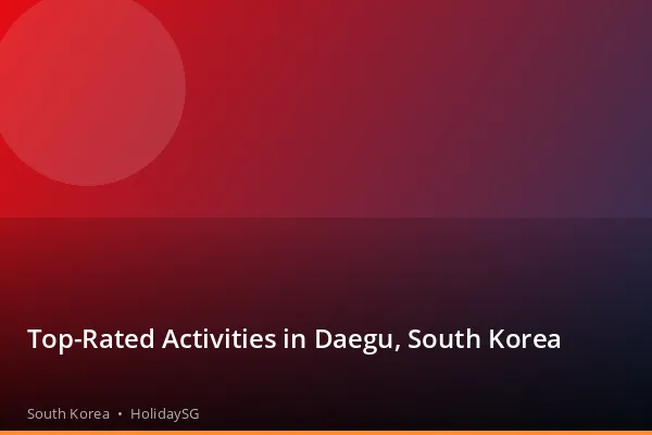 Top-Rated Activities in Daegu, South Korea - South Korea | HolidaySG