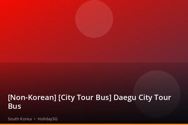 [Non-Korean] [City Tour Bus] Daegu City Tour Bus - South Korea | HolidaySG