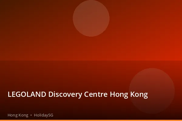 LEGOLAND Discovery Centre Hong Kong - Hong Kong | HolidaySG