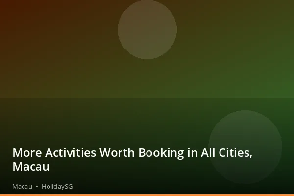 More Activities Worth Booking in All Cities, Macau - Macau | HolidaySG