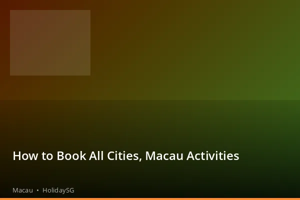 How to Book All Cities, Macau Activities - Macau | HolidaySG