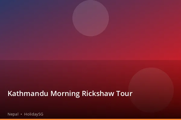 Kathmandu Morning Rickshaw Tour - Nepal | HolidaySG