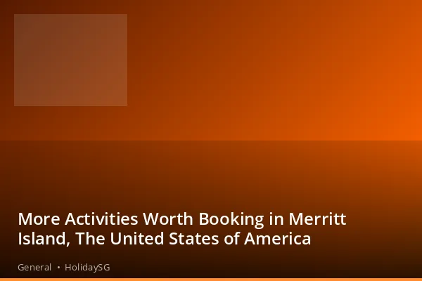 More Activities Worth Booking in Merritt Island, The United States of America - General | HolidaySG