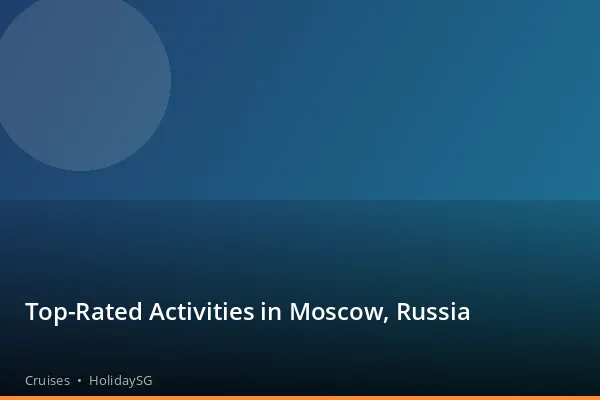 Top-Rated Activities in Moscow, Russia - Cruises | HolidaySG
