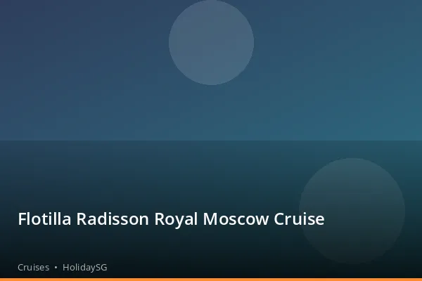 Flotilla Radisson Royal Moscow Cruise - Cruises | HolidaySG