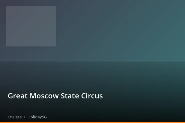 Great Moscow State Circus - Cruises | HolidaySG