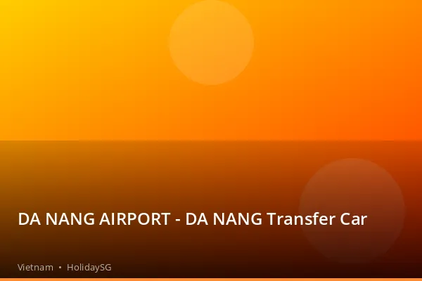 DA NANG AIRPORT - DA NANG Transfer Car - Vietnam | HolidaySG