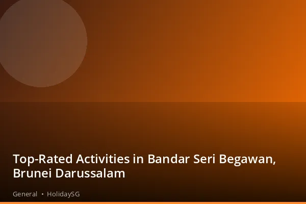 Top-Rated Activities in Bandar Seri Begawan, Brunei Darussalam - General | HolidaySG