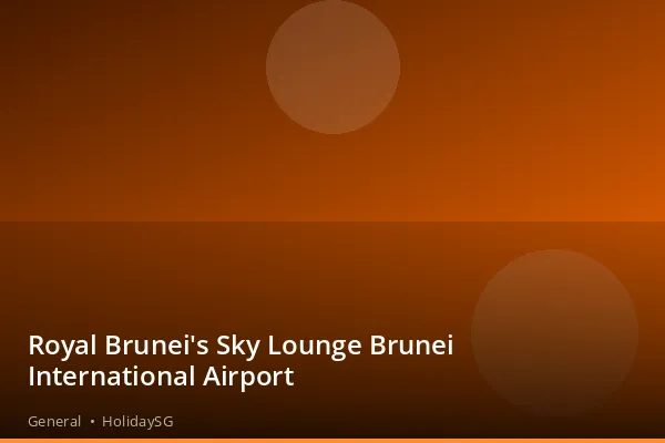 Royal Brunei's Sky Lounge Brunei International Airport - General | HolidaySG