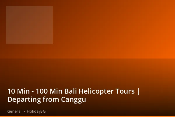 10 Min - 100 Min Bali Helicopter Tours | Departing from Canggu - General | HolidaySG