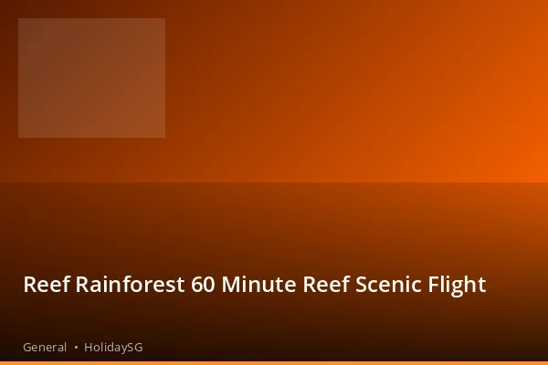 Reef Rainforest 60 Minute Reef Scenic Flight - General | HolidaySG