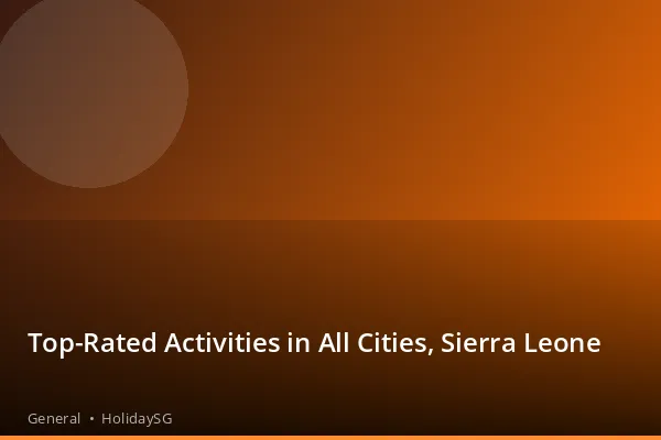 Top-Rated Activities in All Cities, Sierra Leone - General | HolidaySG