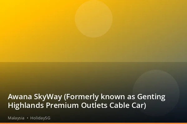 Awana SkyWay (Formerly known as Genting Highlands Premium Outlets Cable Car) - Malaysia | HolidaySG