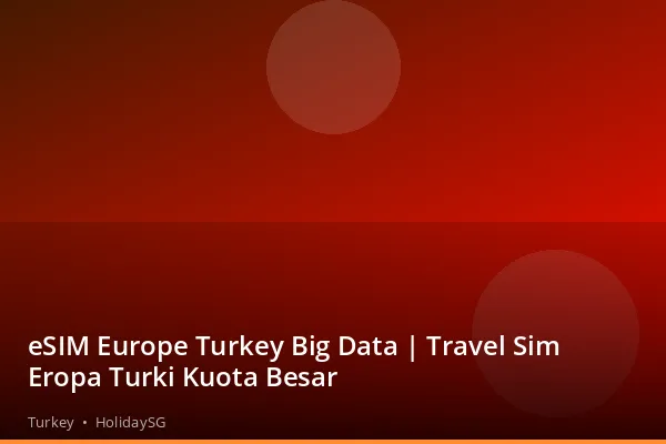 eSIM Europe Turkey Big Data | Travel Sim Eropa Turki Kuota Besar - Turkey | HolidaySG