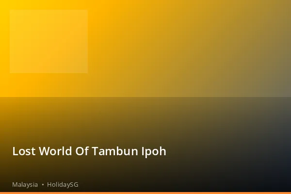 Lost World Of Tambun Ipoh - Malaysia | HolidaySG