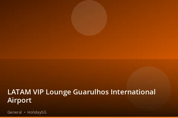 LATAM VIP Lounge Guarulhos International Airport - General | HolidaySG
