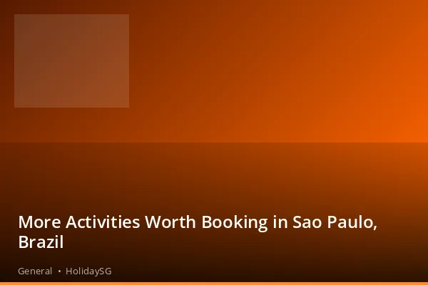 More Activities Worth Booking in Sao Paulo, Brazil - General | HolidaySG