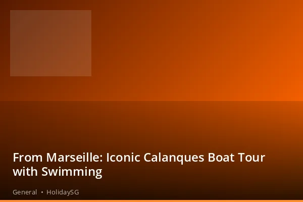 From Marseille: Iconic Calanques Boat Tour with Swimming - General | HolidaySG