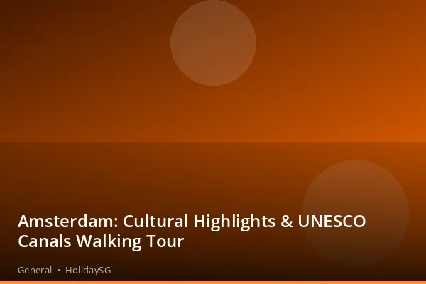 Amsterdam: Cultural Highlights &amp; UNESCO Canals Walking Tour - General | HolidaySG