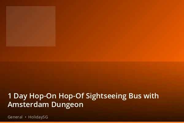 1 Day Hop-On Hop-Of Sightseeing Bus with Amsterdam Dungeon - General | HolidaySG