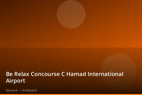 Be Relax Concourse C Hamad International Airport - General | HolidaySG