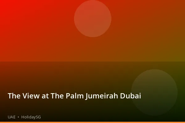 The View at The Palm Jumeirah Dubai - UAE | HolidaySG