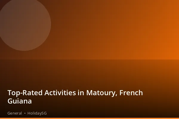 Top-Rated Activities in Matoury, French Guiana - General | HolidaySG