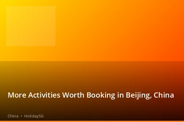 More Activities Worth Booking in Beijing, China - China | HolidaySG