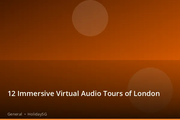 12 Immersive Virtual Audio Tours of London - General | HolidaySG