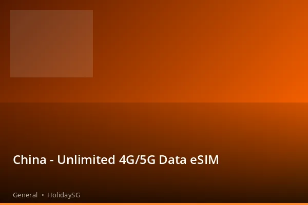 China - Unlimited 4G/5G Data eSIM - General | HolidaySG