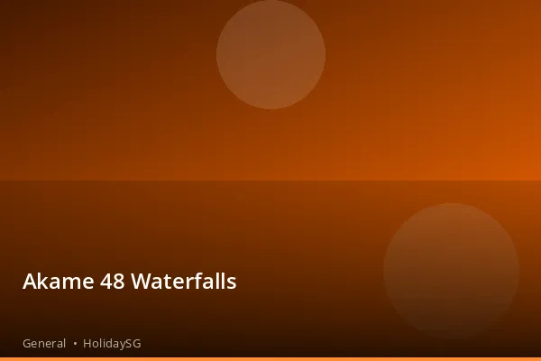 Akame 48 Waterfalls - General | HolidaySG