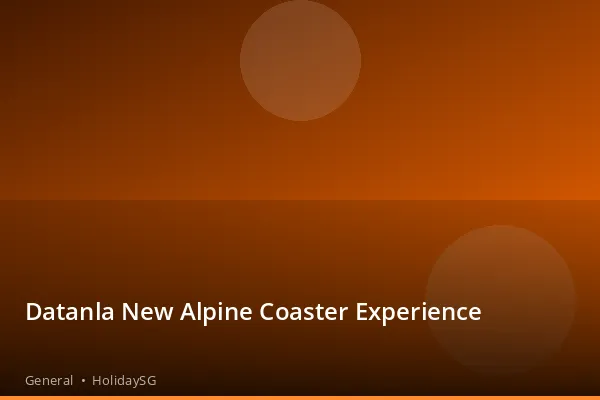Datanla New Alpine Coaster Experience - General | HolidaySG