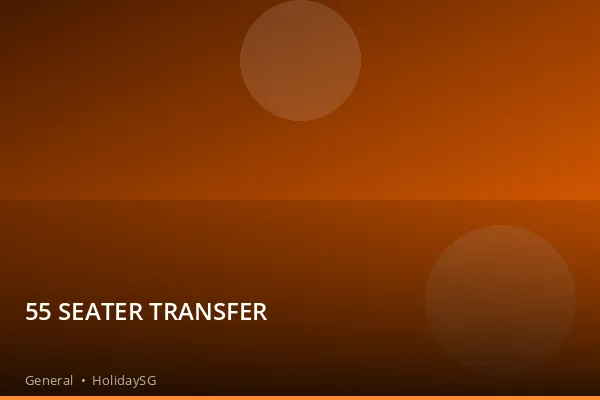 55 SEATER TRANSFER - General | HolidaySG