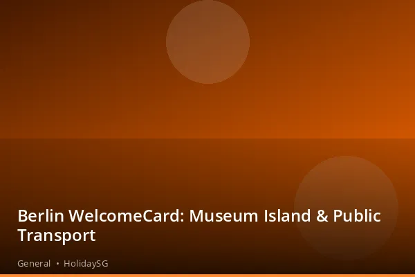 Berlin WelcomeCard: Museum Island &amp; Public Transport - General | HolidaySG