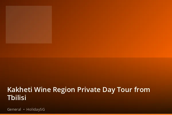 Kakheti Wine Region Private Day Tour from Tbilisi - General | HolidaySG